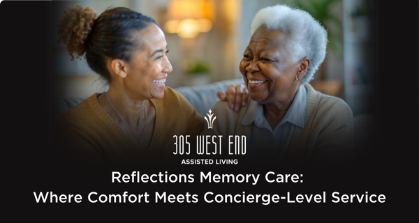 What is Memory Care? 305 West End Reflections Memory Care: Where Comfort Meets Concierge-Level Service